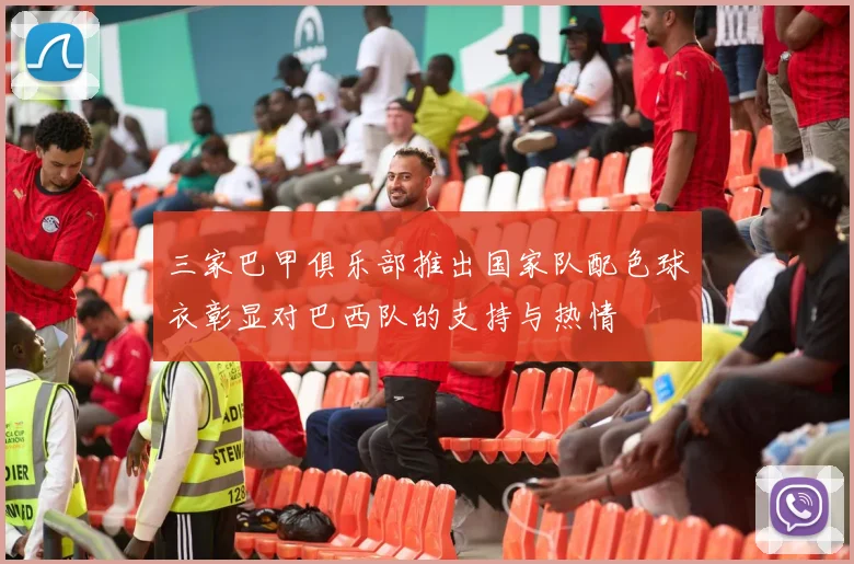 三家巴甲俱乐部推出国家队配色球衣彰显对巴西队的支持与热情