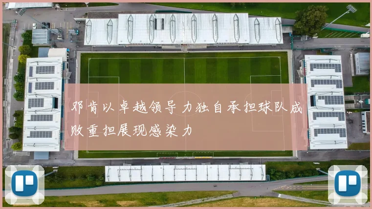 邓肯以卓越领导力独自承担球队成败重担展现感染力